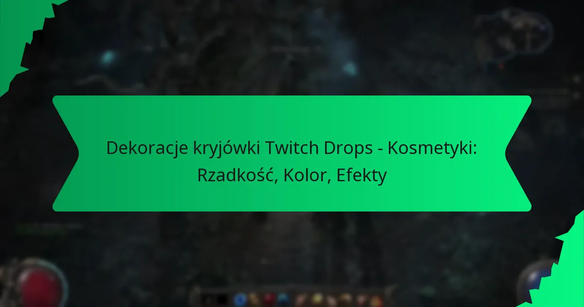 Dekoracje kryjówki Twitch Drops – Kosmetyki: Rzadkość, Kolor, Efekty