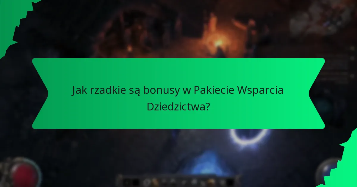 Jak rzadkie są bonusy w Pakiecie Wsparcia Dziedzictwa?