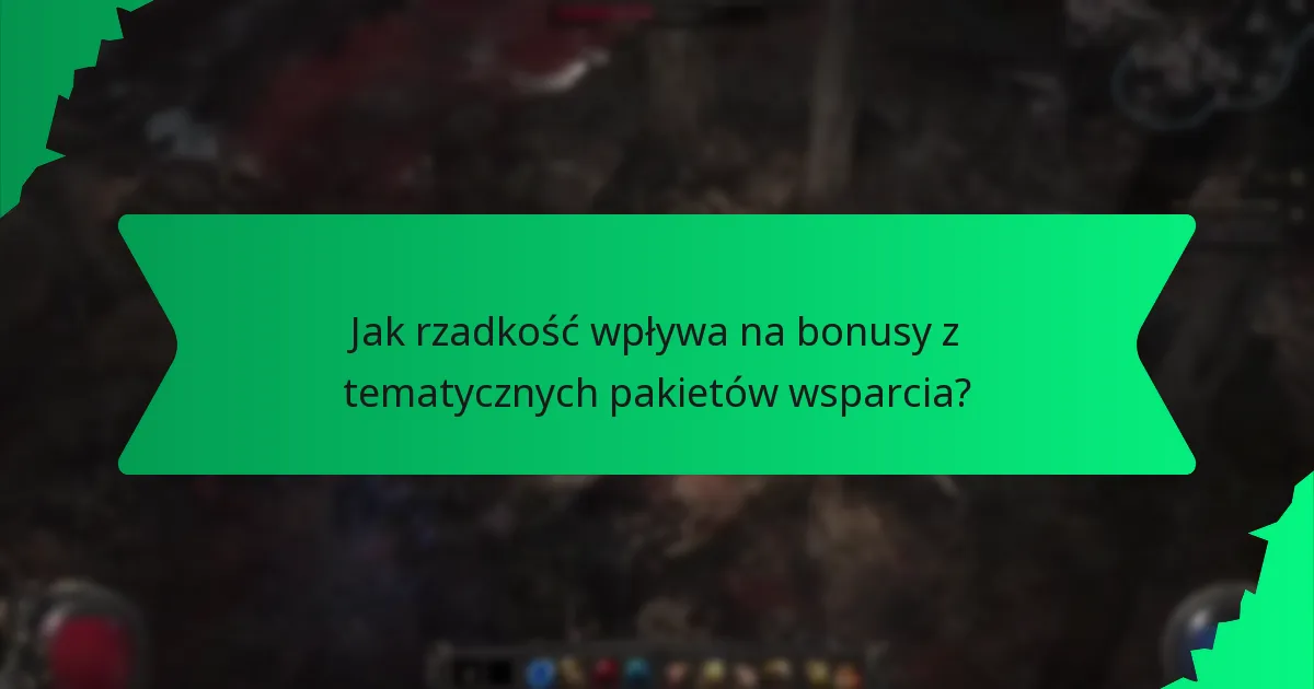 Jak rzadkość wpływa na bonusy z tematycznych pakietów wsparcia?