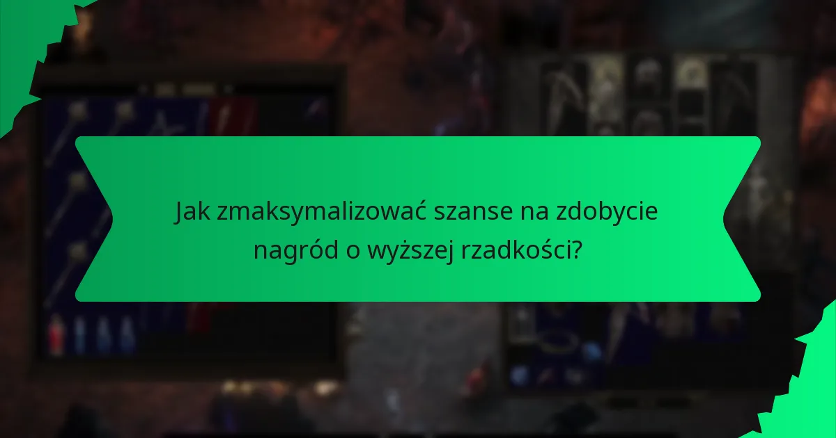 Jak zmaksymalizować szanse na zdobycie nagród o wyższej rzadkości?