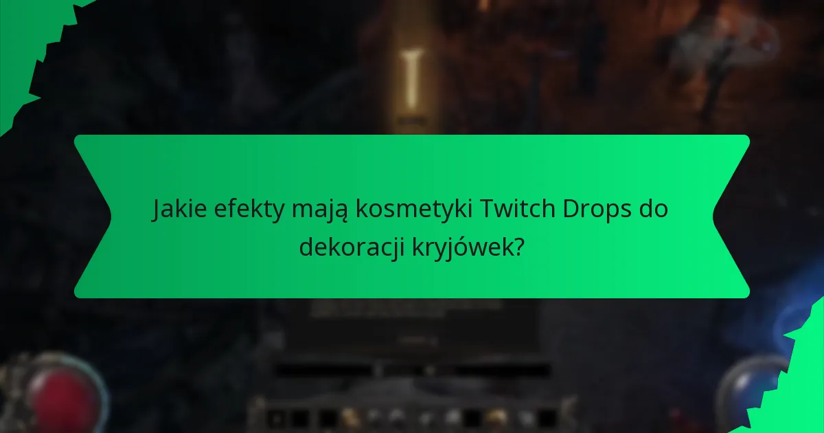 Jakie efekty mają kosmetyki Twitch Drops do dekoracji kryjówek?