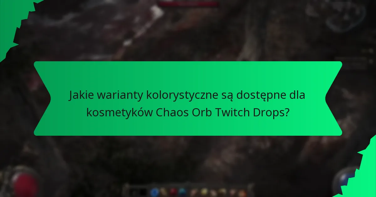 Jakie warianty kolorystyczne są dostępne dla kosmetyków Chaos Orb Twitch Drops?
